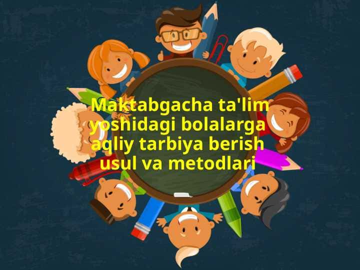 Maktabgacha ta'lim yoshidagi bolalarga aqliy tarbiya berish usul va metodlari