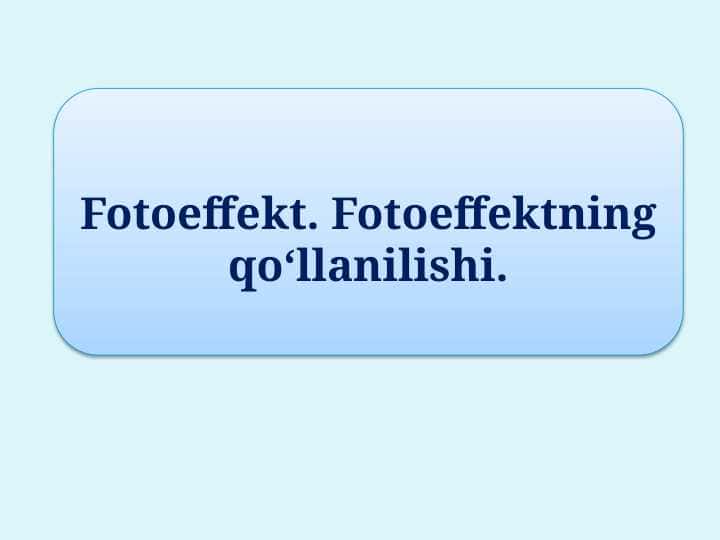 Fotoeffekt. Fotoeffektning qo‘llanilishi.