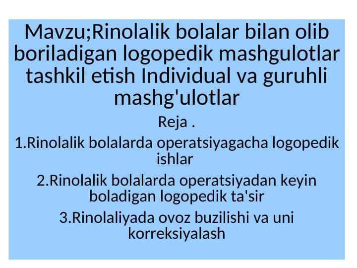 Mavzu;Rinolalik bolalar bilan olib boriladigan logopedik mashgulotlar tashkil etish Individual va guruhli mashg'ulotlar