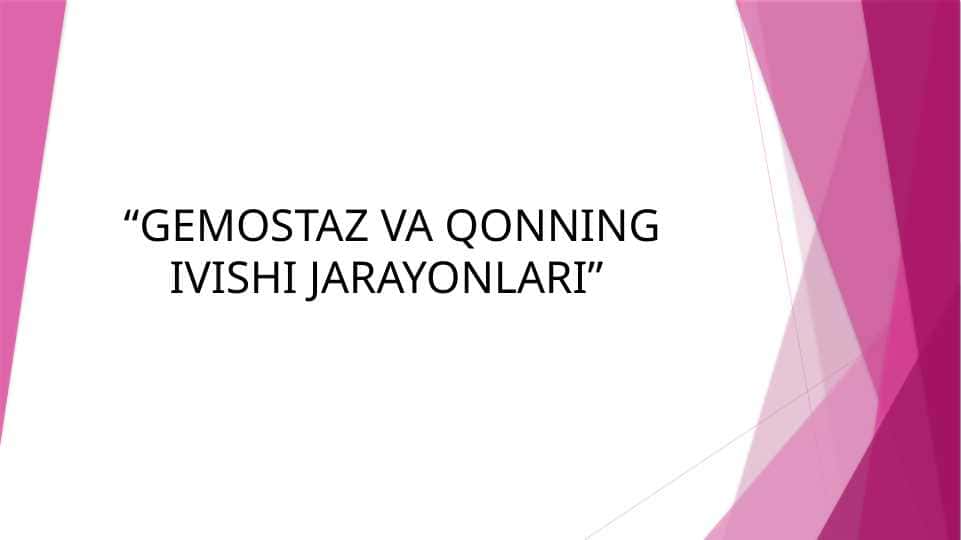 GEMOSTAZ VA QONNING IVISHI JARAYONLARI