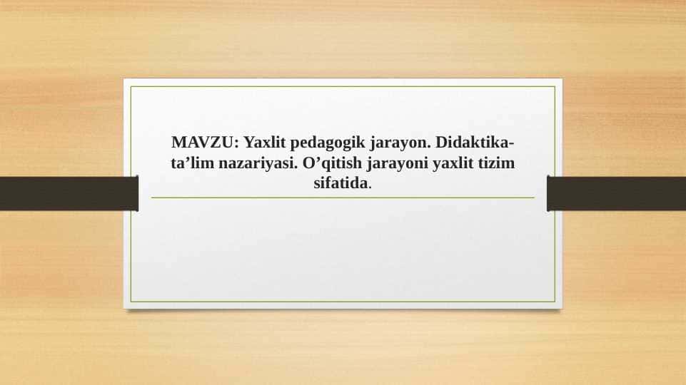 Yaxlit pedagogik jarayon. Didaktika-ta’lim nazariyasi. O’qitish jarayoni yaxlit tizim sifatida.