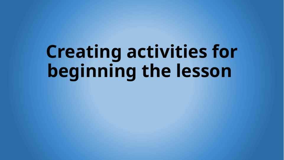 Creating activities for beginning the lesson