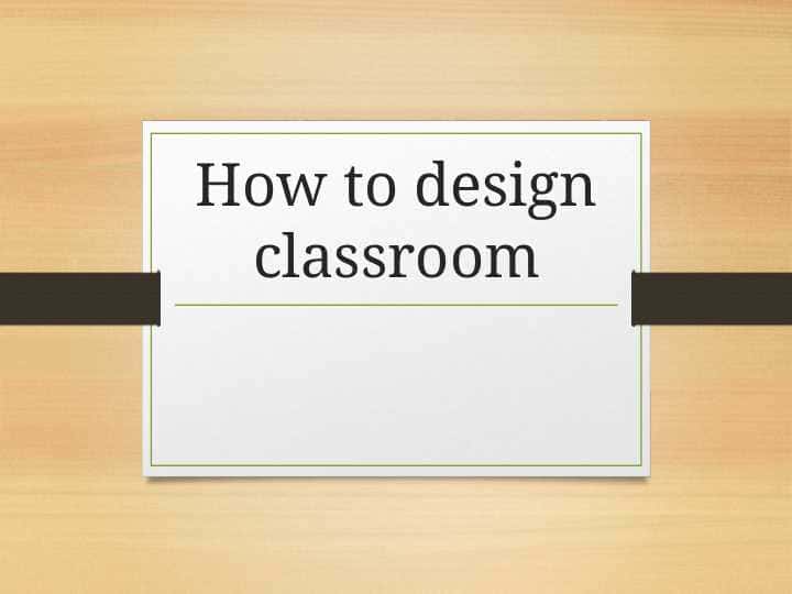 How to design classroom