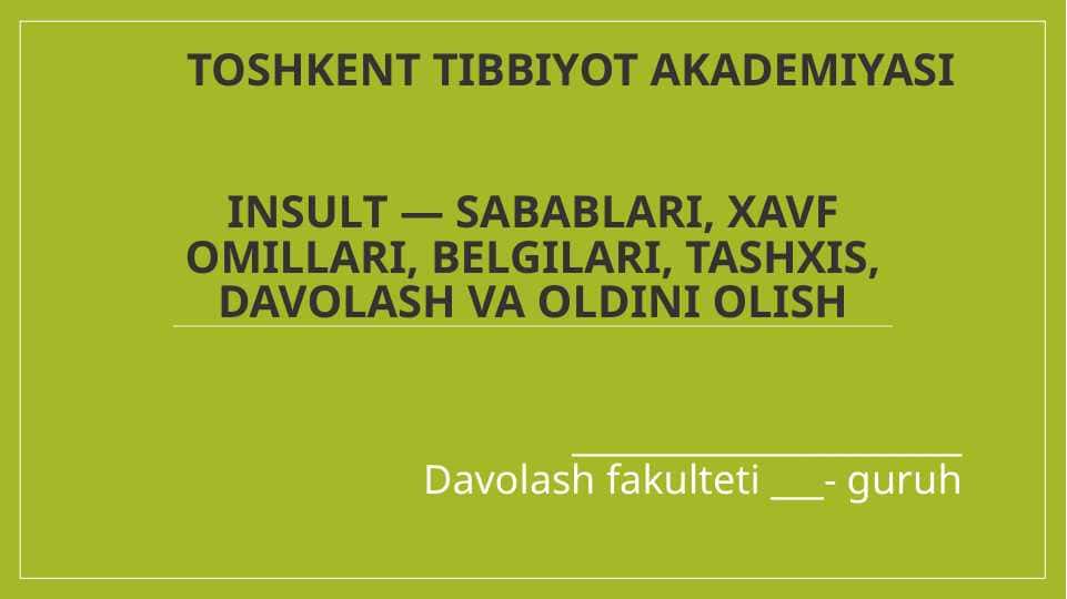 INSULT — SABABLARI, XAVF OMILLARI, BELGILARI, TASHXIS, DAVOLASH VA OLDINI OLISH