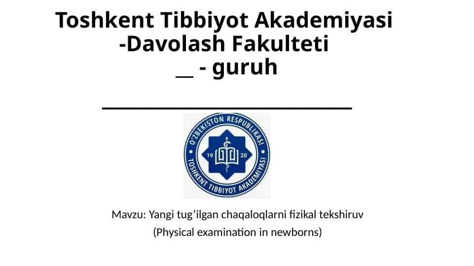 Yangi tug’ilgan chaqaloqlarni fizikal tekshiruv (Physical examination in newborns)(ingliz tilida)