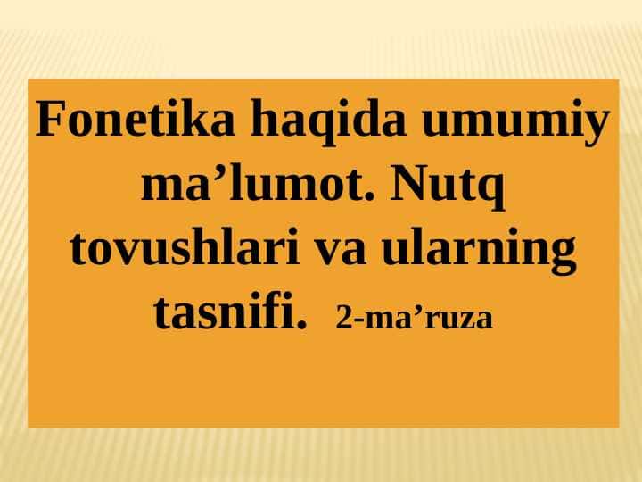 Fonetika haqida umumiy ma’lumot. Nutq tovushlari va ularning tasnifi.