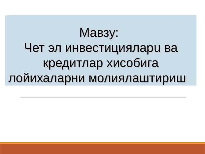Чет эл инвестицияларu ва кредитлар хисобига лойихаларни молиялаштириш