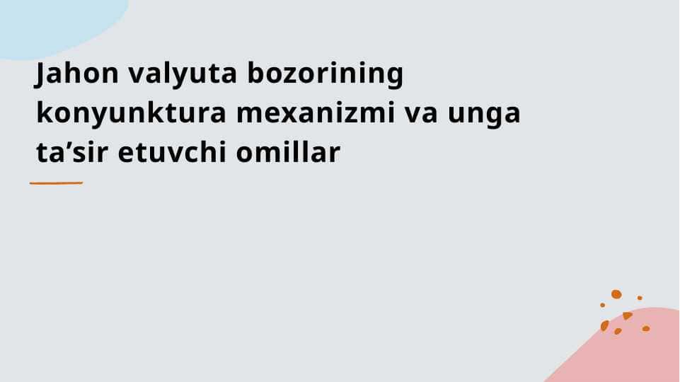 Jahon valyuta bozorining konyunktura mexanizmi va unga ta’sir etuvchi omillar