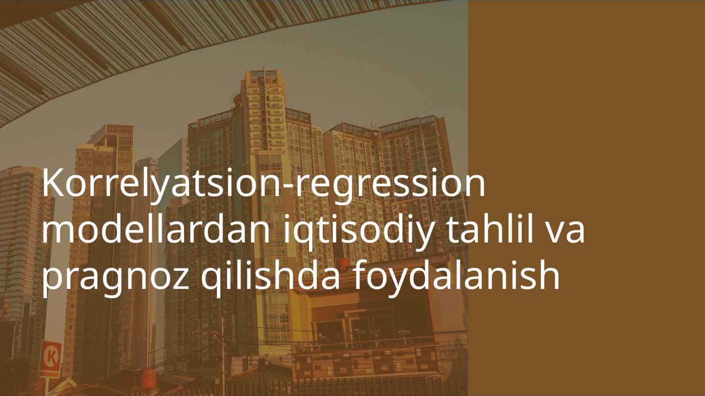 Korrelyatsion-regression modellardan iqtisodiy tahlil va pragnoz qilishda foydalanish