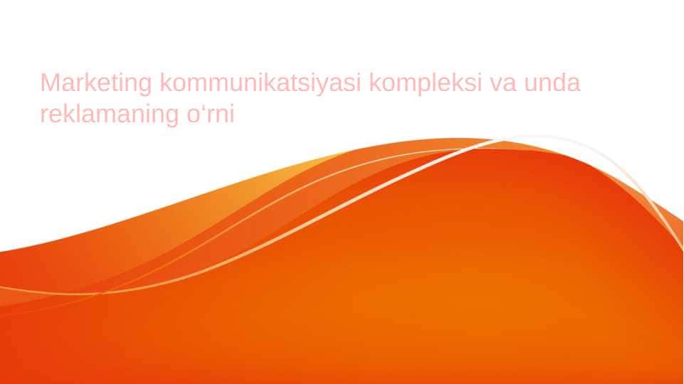 Marketing kommunikatsiyasi kompleksi va unda reklamaning o‘rni