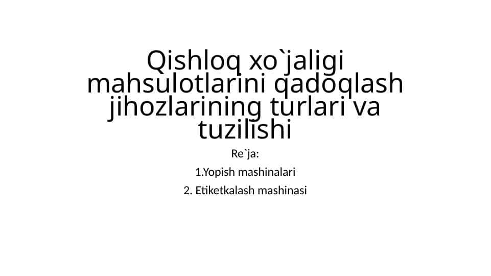 Qishloq xo`jaligi mahsulotlarini qadoqlash jihozlarining turlari va tuzilishi