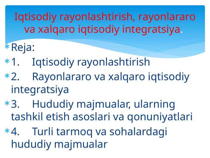Iqtisodiy rayonlashtirish, rayonlararo va xalqaro iqtisodiy intеgratsiya.