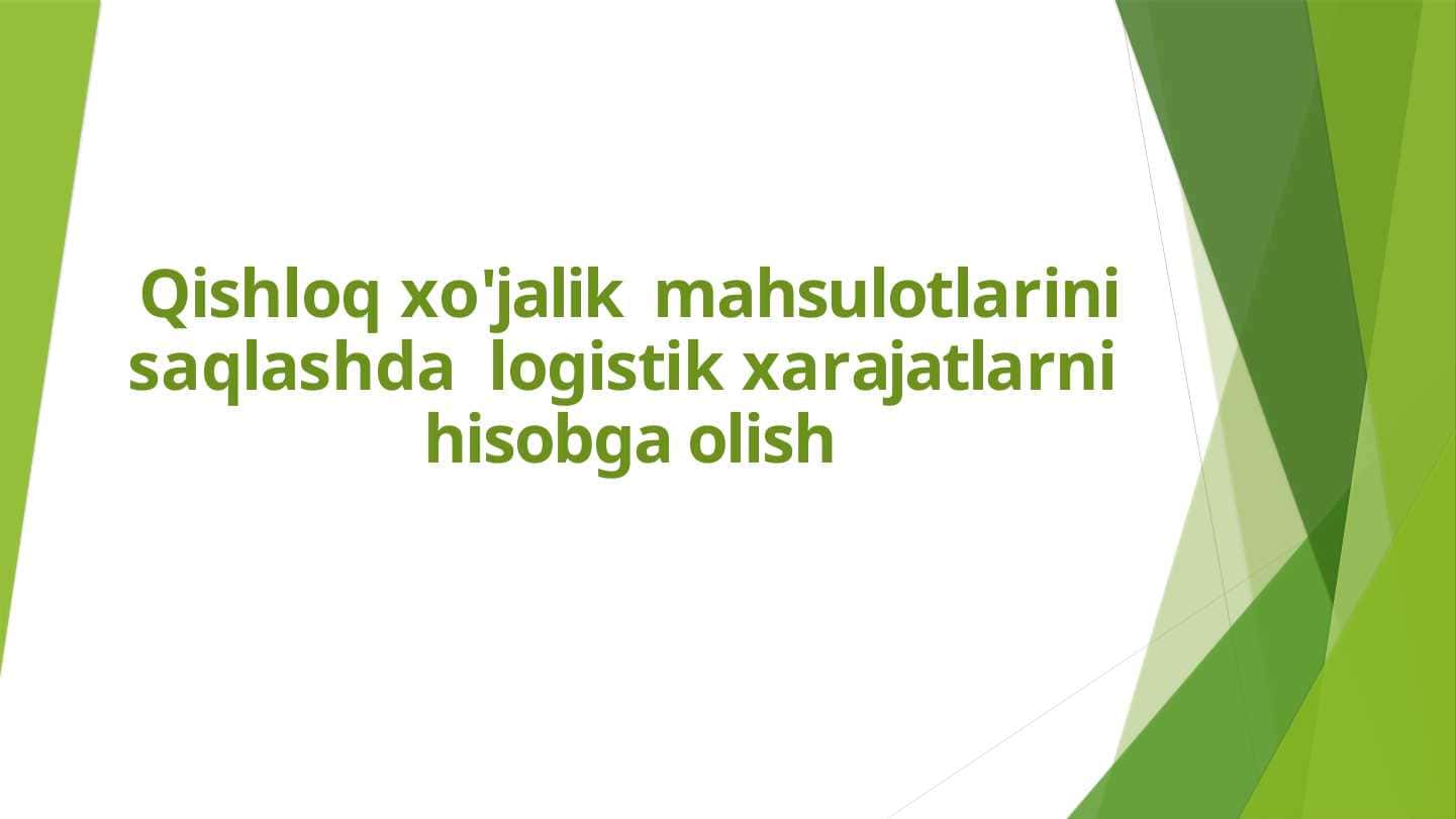 Qishloq xo'jalik mahsulotlarini saqlashda logistik xarajatlarni hisobga olish