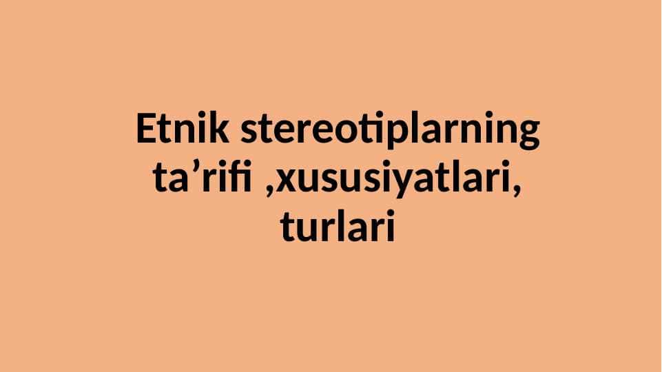 Etnik stereotiplarning ta’rifi ,xususiyatlari, turlari 20.pptx