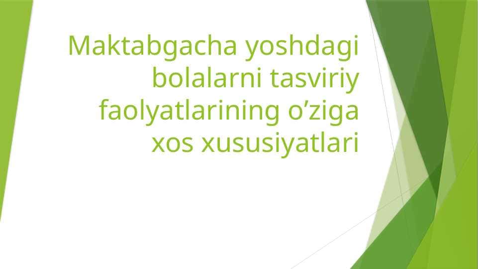 Maktabgacha yoshdagi bolalarni tasviriy faolyatlarining o’ziga xos xususiyatlari