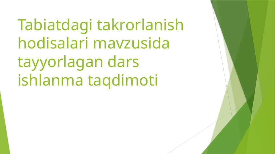 Tabiatdagi takrorlanish hodisalari mavzusida tayyorlagan dars ishlanma taqdimoti