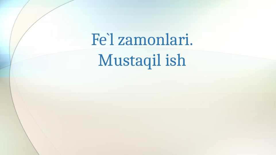Fe`l zamonlari. Mustaqil ish