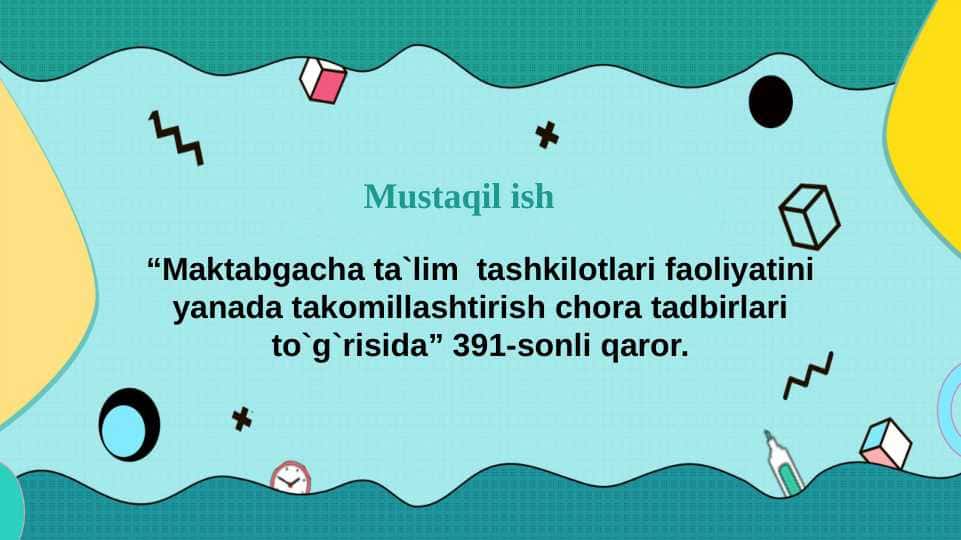 Maktabgacha ta`lim tashkilotlari faoliyatini yanada takomillashtirish chora tadbirlari to`g`risida” 391-sonli qarori