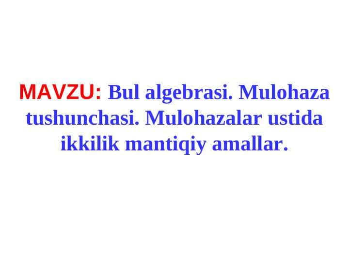 Bul algebrasi. Mulohaza tushunchasi. Mulohazalar ustida ikkilik mantiqiy amallar.