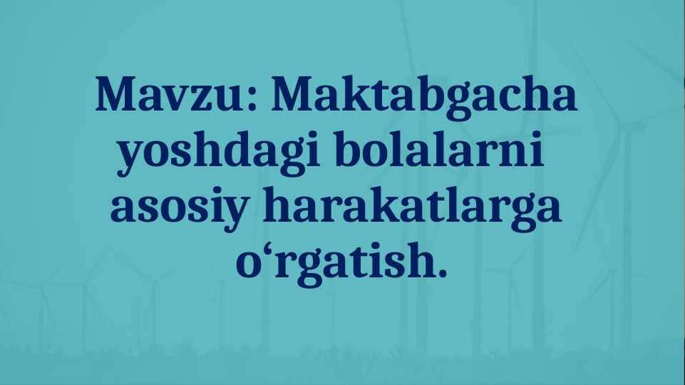 Maktabgacha yoshdagi bolalarni asosiy harakatlarga o‘rgatish.