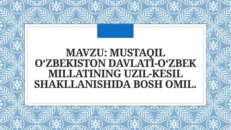 MUSTAQIL O‘ZBEKISTON DAVLATI-O‘ZBEK MILLATINING UZIL-KESIL SHAKLLANISHIDA BOSH OMIL