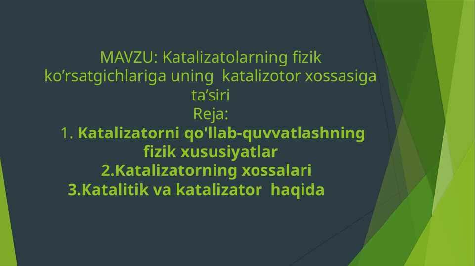 Katalizatolarning fizik ko’rsatgichlariga uning katalizotor xossasiga ta’siri