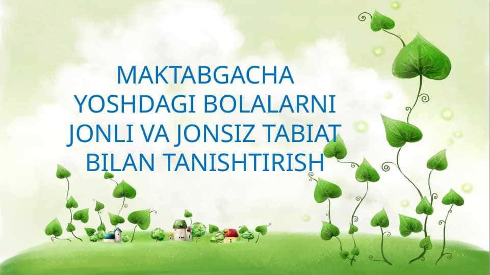MAKTABGACHA YOSHDAGI BOLALARNI JONLI VA JONSIZ TABIAT BILAN TANISHTIRISH