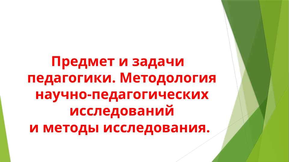 Предмет и задачи педагогики. Методология научно-педагогических исследований и методы исследования