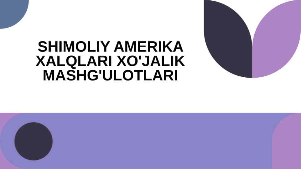 SHIMOLIY AMERIKA XALQLARI XO'JALIK MASHG'ULOTLARI