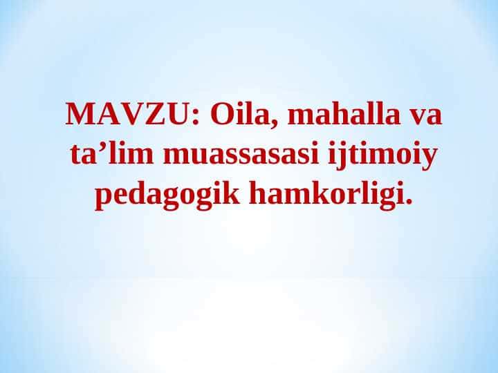 MAVZU: Oila, mahalla va ta’lim muassasasi ijtimoiy pedagogik hamkorligi.