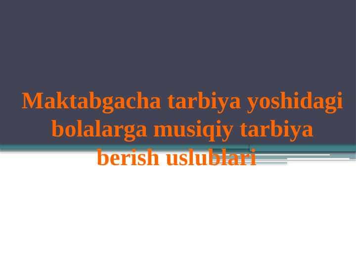 Maktabgacha tarbiya yoshidagi bolalarga musiqiy tarbiya berish uslublari