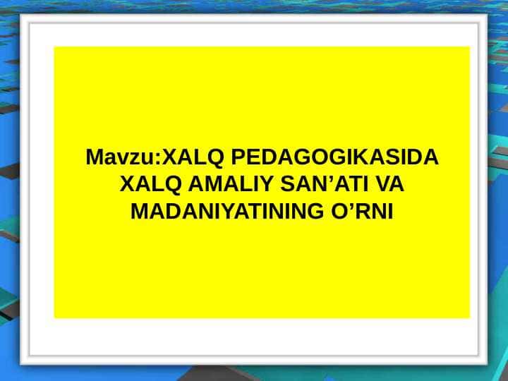 XALQ PEDAGOGIKASIDA XALQ AMALIY SAN`ATI VA MADANIYATINING O`RNI