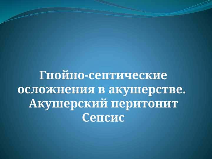 Гнойно-септические осложнения в акушерстве. Акушерский перитонит Сепсис