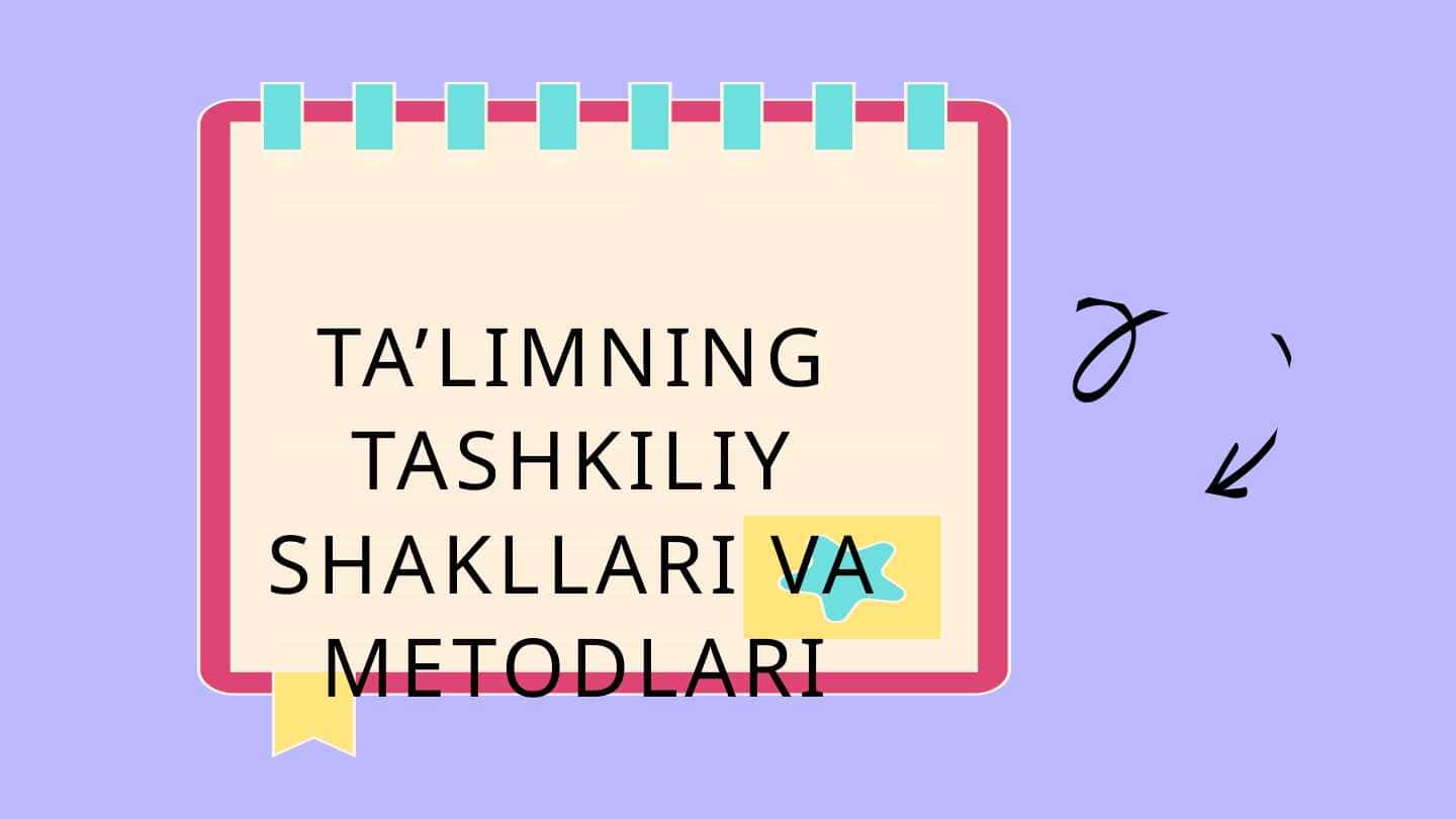 Ta'limni tashkil etish shakllari va metodlari
