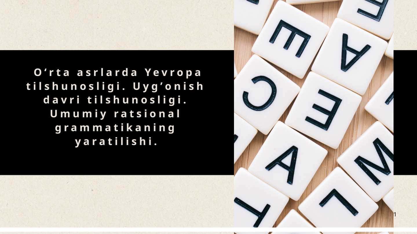 Oʻrta asrlarda Yevropa tilshunosligi. Uygʼonish davri tilshunosligi. Umumiy ratsional grammatikaning yaratilishi