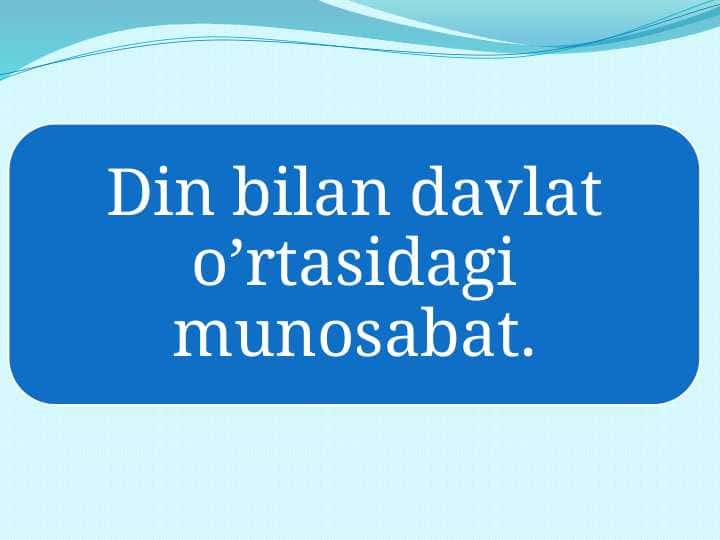 Din bilan davlat o’rtasidagi munosabat.