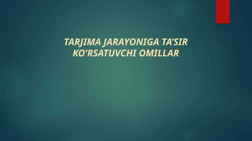TARJIMA JARAYONIGA TA’SIR KO’RSATUVCHI OMILLAR
