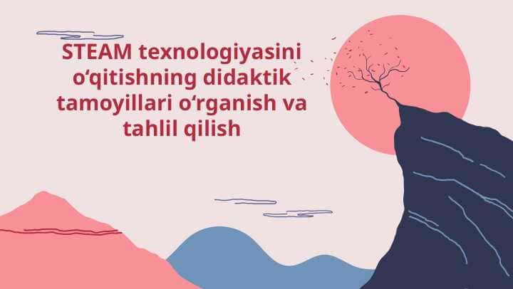 STEAM texnologiyasini o‘qitishning didaktik tamoyillari o‘rganish va tahlil qilish
