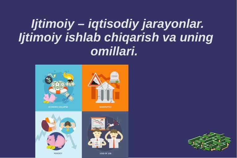 Ijtimоiy – iqtisоdiy jаrаyonlаr. Ijtimоiy ishlаb chiqаrish vа uning оmillаri.