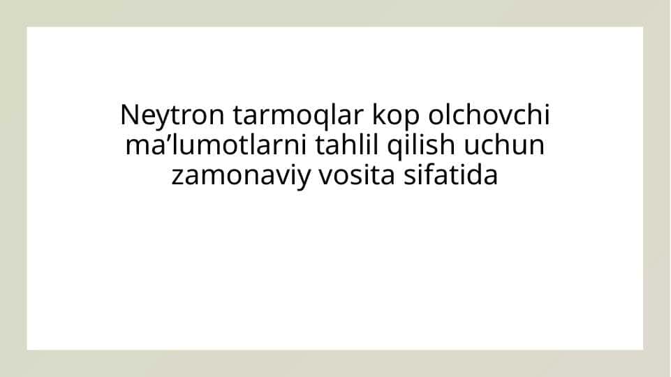 Neytron tarmoqlar kop olchovchi maʼlumotlarni tahlil qilish uchun zamonaviy vosita sifatida