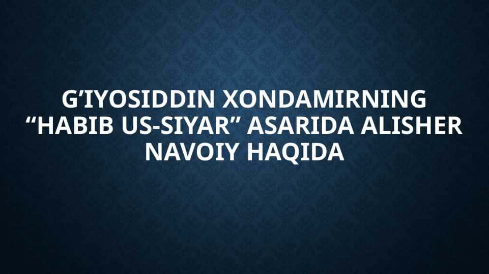 G’iyosiddin Xondamirning “Habib us-siyar” asarida Alisher navoiy haqida