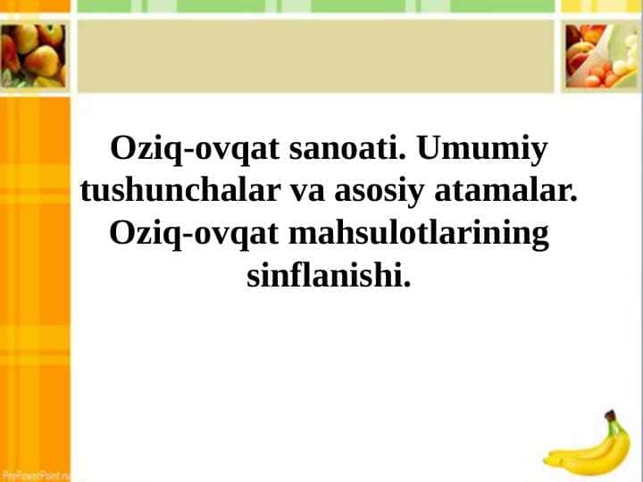 Oziq-ovqat sanoati.Umumiy tushunchalar va asosiy Oziq-ovqat mahsulotlarining sinflanishi