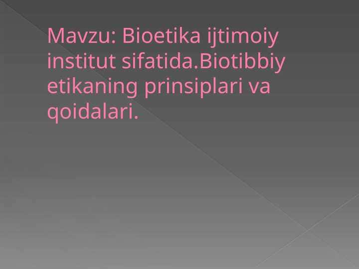 BIOETIKA IJTIMOIY INSTITUT SIFATIDA. BIOTIBBIY ETIKANING PRINSIPLARI VA QOIDALARI