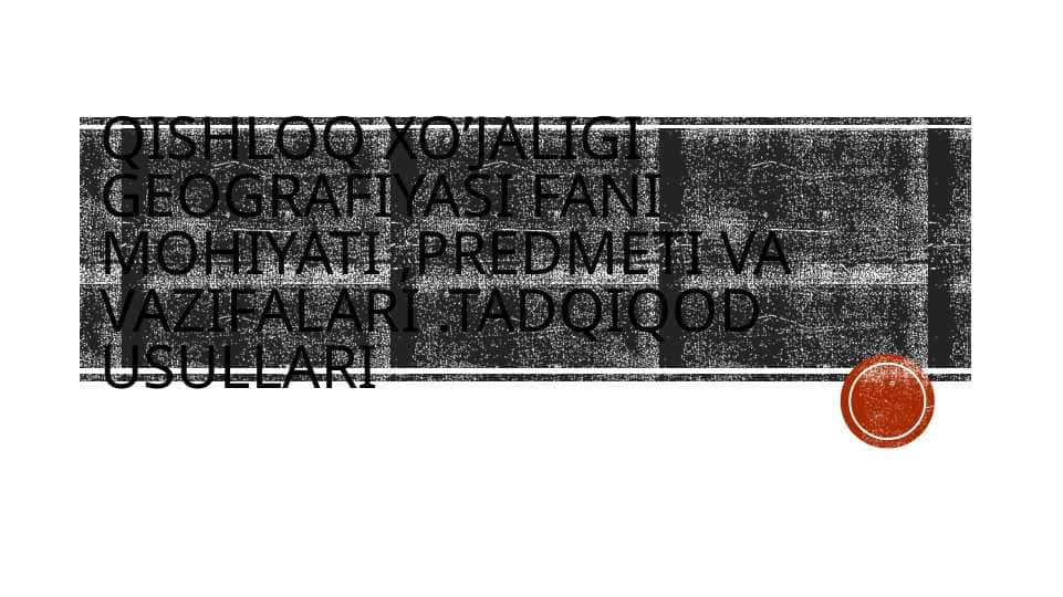 Qishloq xo‘jaligi geografiyasi fani mohiyati ,predmeti va vazifalari. Tadqiqod usullari