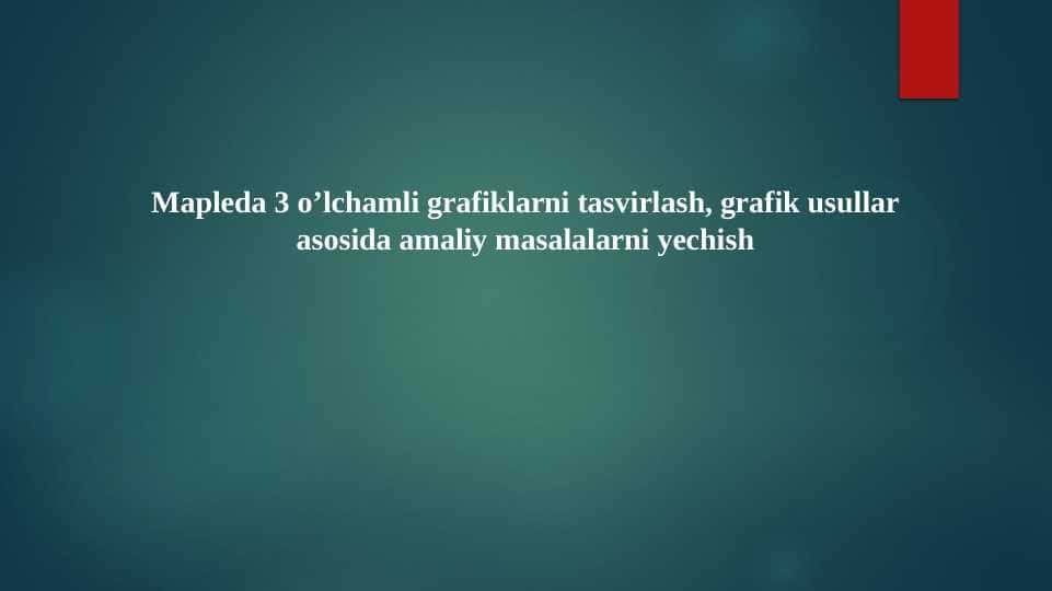Mapleda 3 o’lchamli grafiklarni tasvirlash, grafik usullar asosida amaliy masalalarni yechish