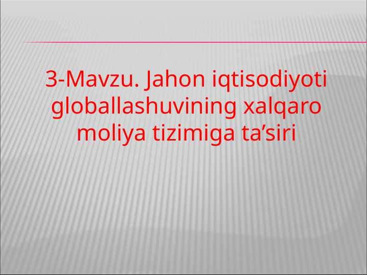 Jahon iqtisodiyoti globallashuvining xalqaro moliya tizimiga ta’siri