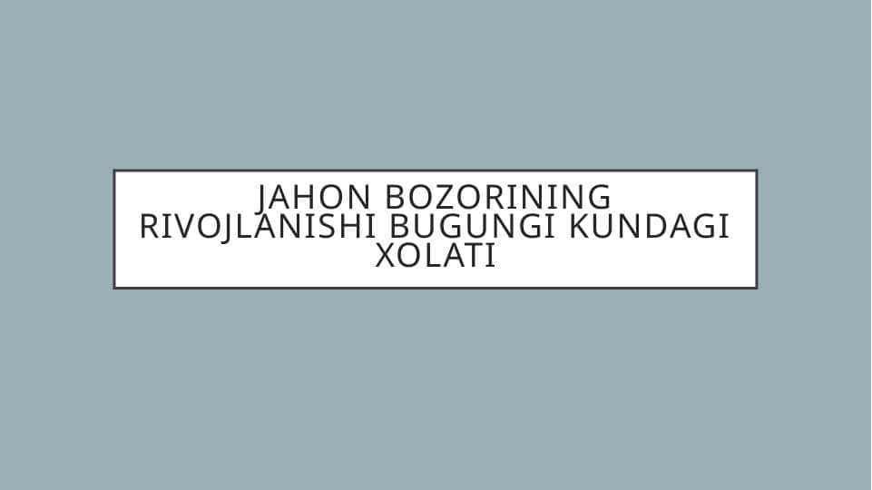 jahon bozorining rivojlanishi bugungi kundagi xolati