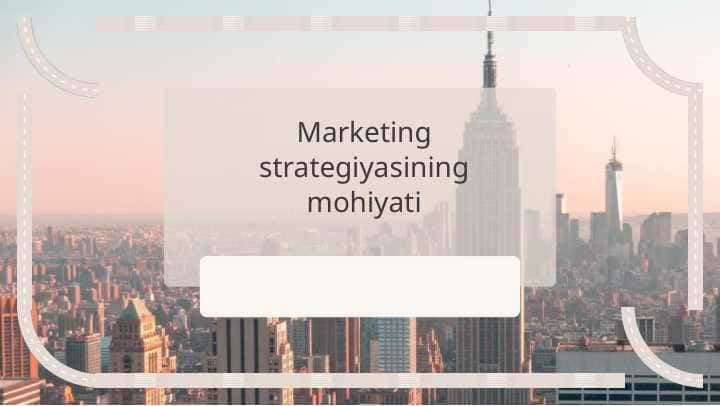Marketing strategiyasining mohiyati