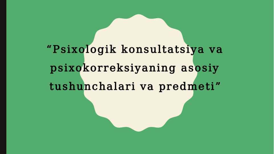 Psixologik konsultatsiya va psixokorreksiyaning asosiy tushunchalari va predmeti