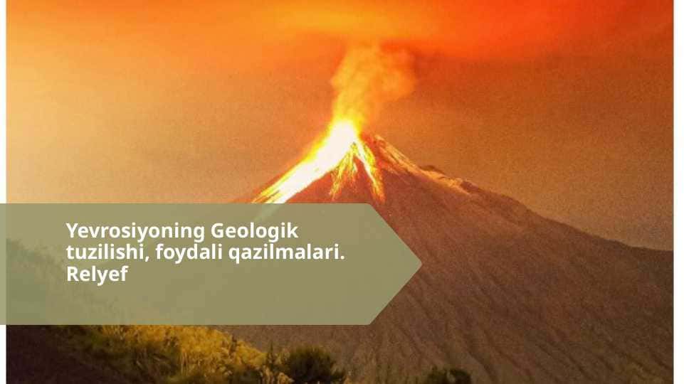Yevrosiyoning Geologik tuzilishi, foydali qazilmalari. Relyef